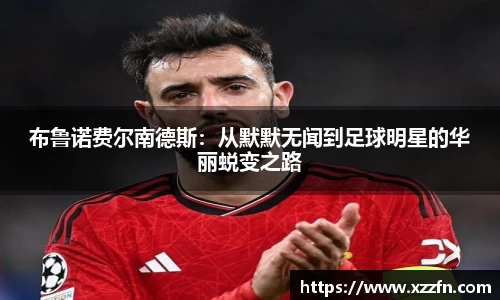 布鲁诺费尔南德斯：从默默无闻到足球明星的华丽蜕变之路