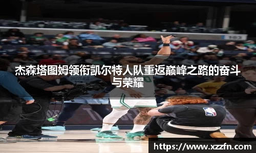 杰森塔图姆领衔凯尔特人队重返巅峰之路的奋斗与荣耀