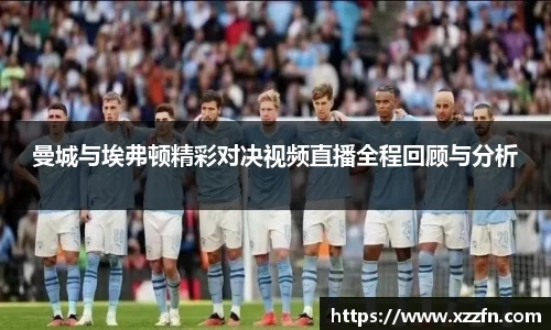 曼城与埃弗顿精彩对决视频直播全程回顾与分析