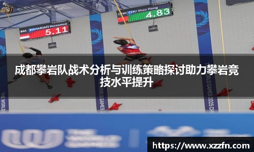 成都攀岩队战术分析与训练策略探讨助力攀岩竞技水平提升